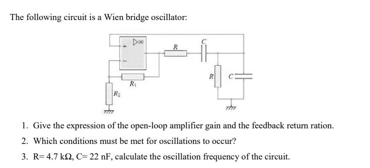 The following circuit is a Wien bridge oscillator: R R R R 1. Give the expression of the open-loop amplifier