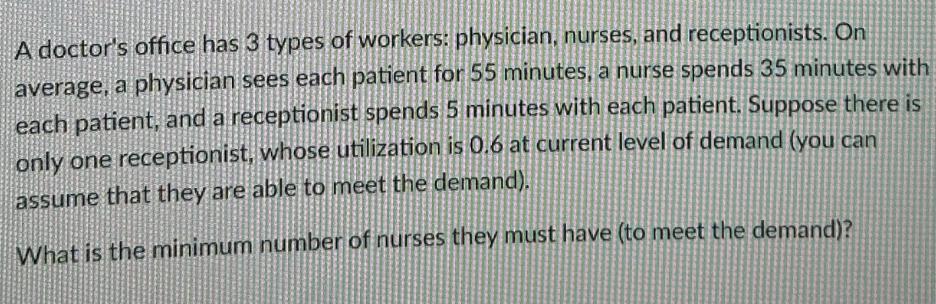 A doctor's office has 3 types of workers: physician, nurses, and receptionists. On average, a physician sees