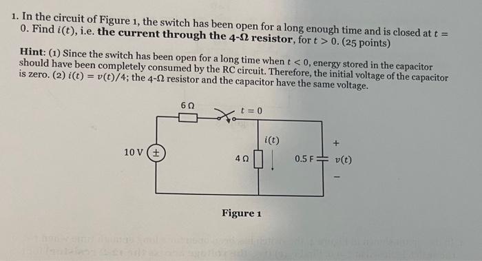 1. In the circuit of Figure 1, the switch has been open for a long enough time and is closed at t = 0. Find