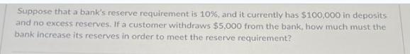 Suppose that a bank's reserve requirement is 10%, and it currently has $100,000 in deposits and no excess