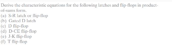 Derive the characteristic equations for the following latches and flip-flops in product- of-sums form. (a)