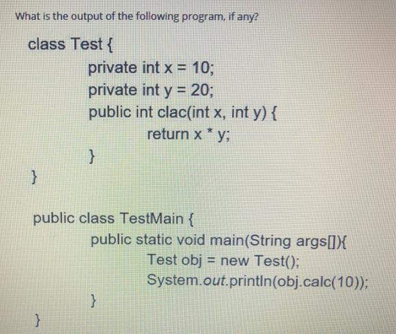 What is the output of the following program, if any? class Test{ } private int x = 10; private int y = 20;