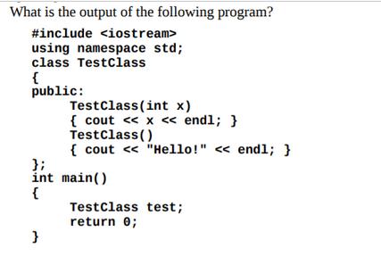 What is the output of the following program? #include using namespace std; class TestClass { public:
