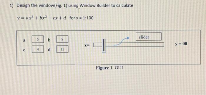 1) Design the window (Fig. 1) using Window Builder to calculate I y = ax + bx + cx+d for x = 1:100 a  b d 12