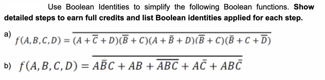 Use Boolean Identities to simplify the following Boolean functions. Show detailed steps to earn full credits