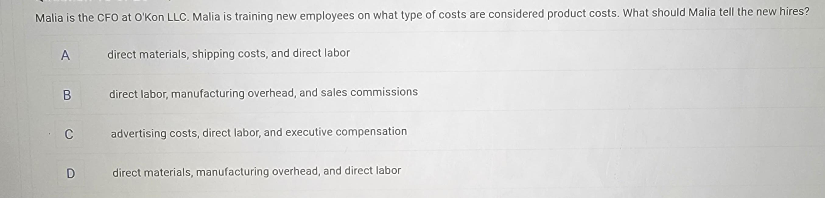 Malia is the CFO at O'Kon LLC. Malia is training new employees on what type of costs are considered product