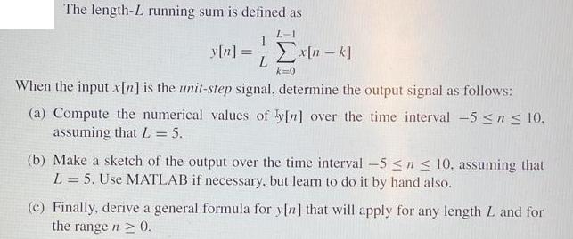 The length-L running sum is defined as L-1 y[n] = x[n-k] When the input x[n] is the unit-step signal,