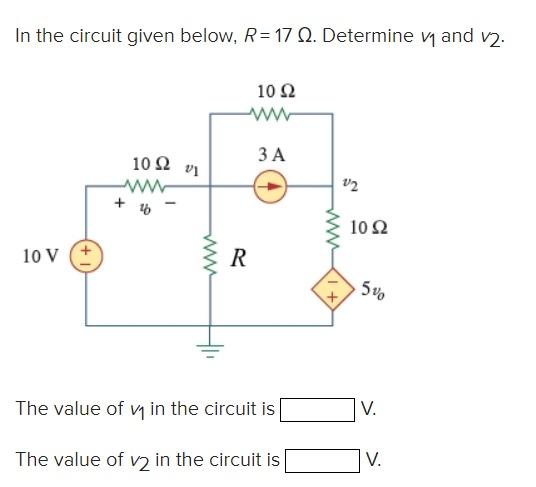 In the circuit given below, R- 17 Q. Determine v and v2. 10 V (+ 10 92 www VI www R 10  3 A The value of v in