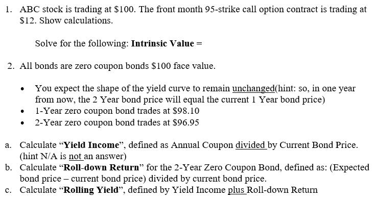 1. ABC stock is trading at $100. The front month 95-strike call option contract is trading at $12. Show