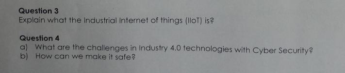 Question 3 Explain what the Industrial Internet of things (IOT) is? Question 4 a) What are the challenges in