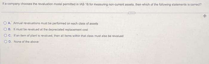 if a company chooses the revaluation model permitted in IAS 16 for measuring non-current assets, then which