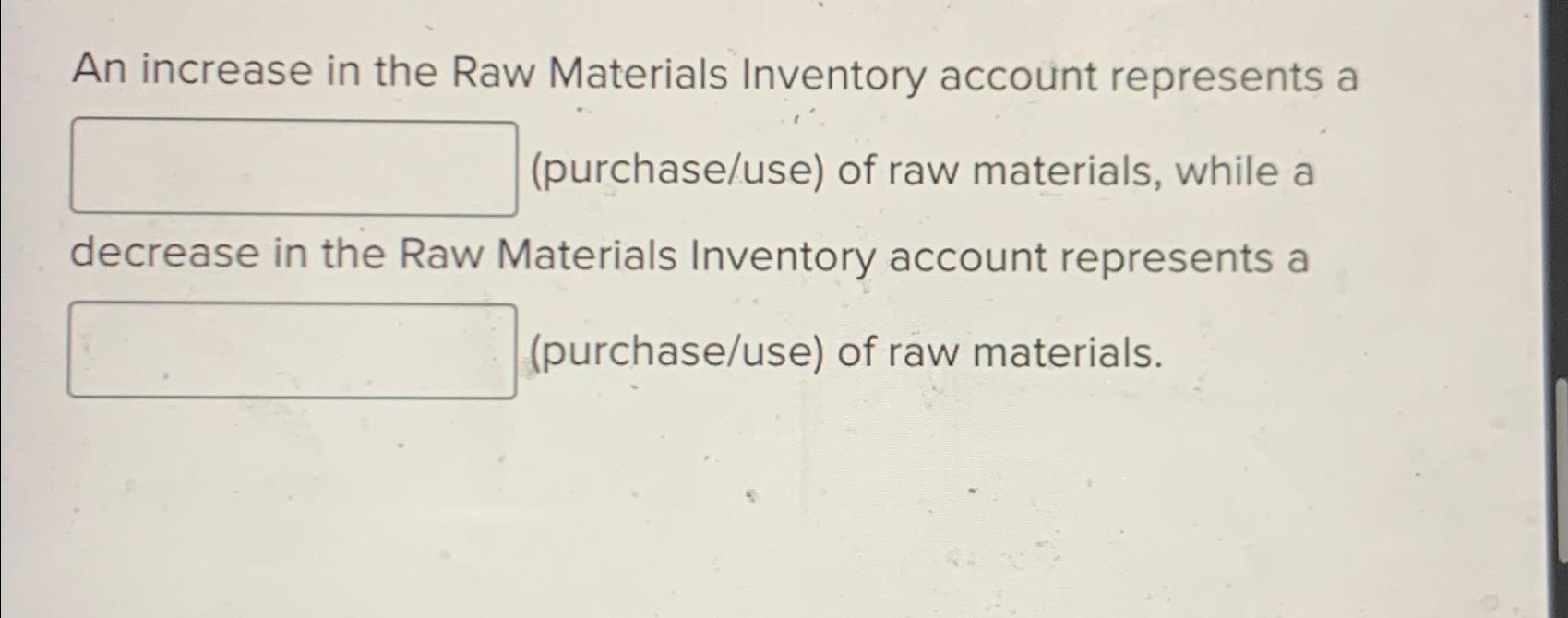 An increase in the Raw Materials Inventory account represents a (purchase/use) of raw materials, while a