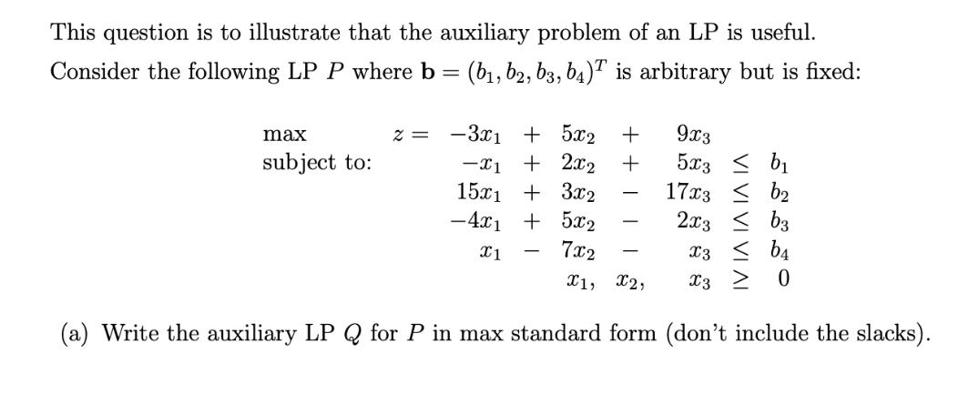 This question is to illustrate that the auxiliary problem of an LP is useful. Consider the following LP P