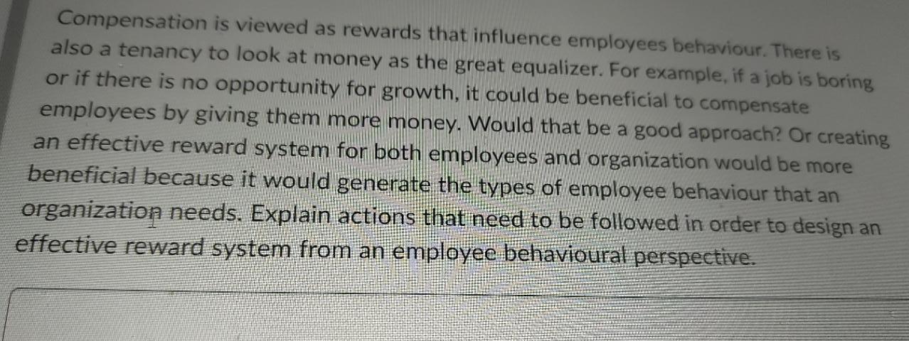 Compensation is viewed as rewards that influence employees behaviour. There is also a tenancy to look at