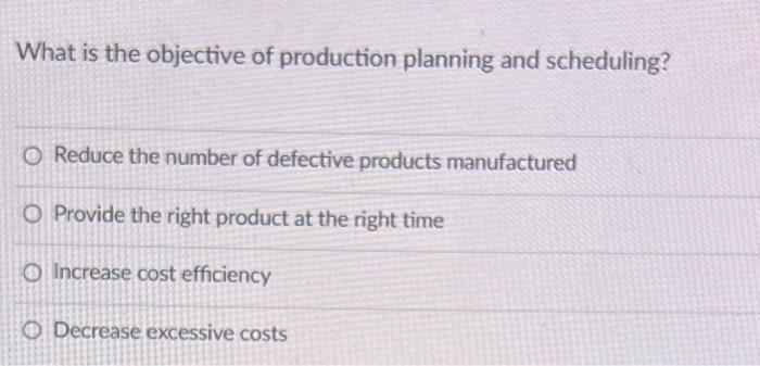 What is the objective of production planning and scheduling? O Reduce the number of defective products