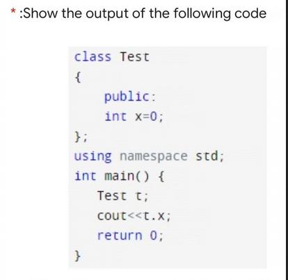 :Show the output of the following code class Test { public: int x=0; }; using namespace std; int main() {