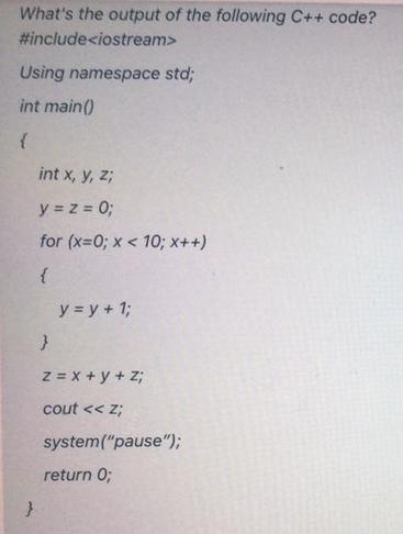 What's the output of the following C++ code? #include Using namespace std; int main() { } int x, y, z; y = z
