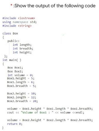 *:Show the output of the following code #include using namespace std; #include class Box { public: int