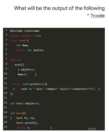 What will be the output of the following * ?code 1 #include 2 using namespace std; 3 class test ( int Num;