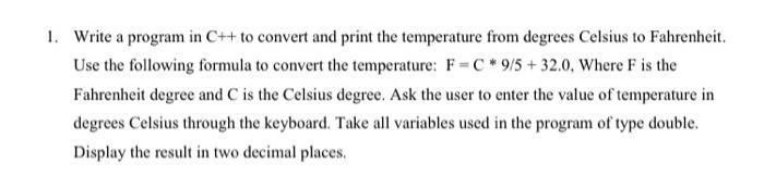 1. Write a program in C++ to convert and print the temperature from degrees Celsius to Fahrenheit. Use the