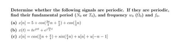 Determine whether the following signals are periodic. If they are periodic, find their fundamental period (No