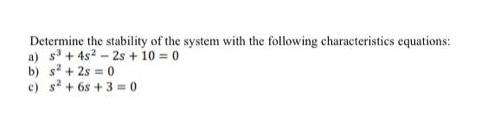 Determine the stability of the system with the following characteristics equations: a) s + 4s-2s + 10 = 0 b)