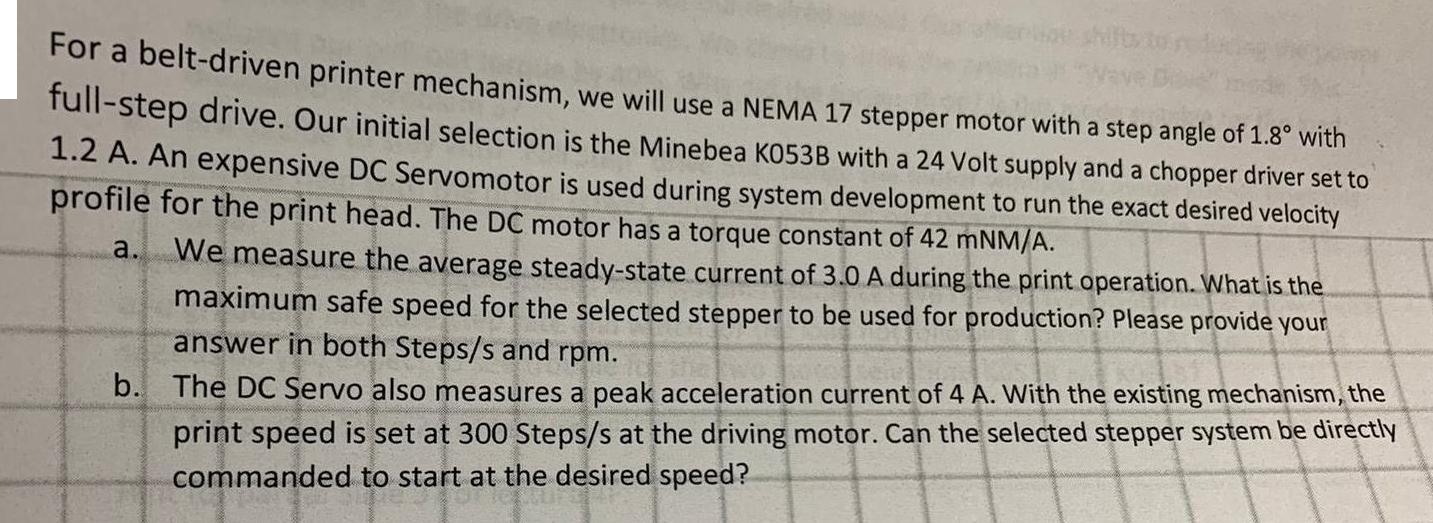 For a belt-driven printer mechanism, we will use a NEMA 17 stepper motor with a step angle of 1.8 with