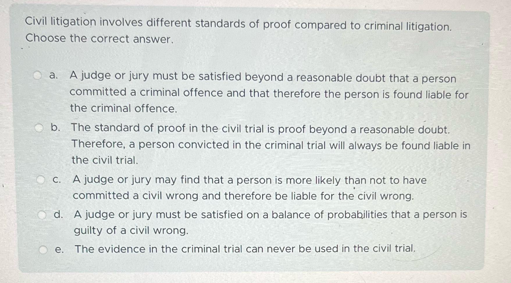 Civil litigation involves different standards of proof compared to criminal litigation. Choose the correct