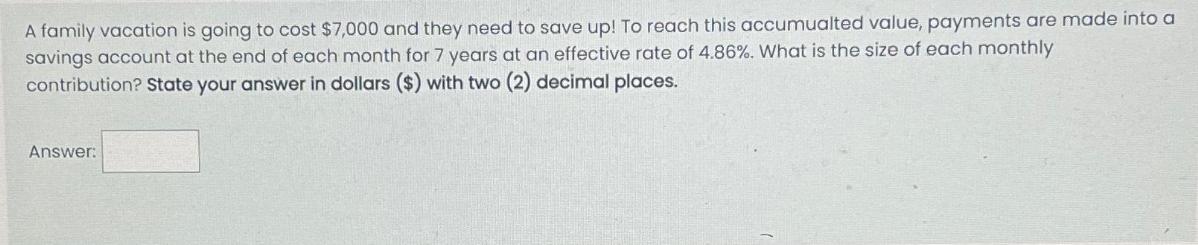 A family vacation is going to cost $7,000 and they need to save up! To reach this accumualted value, payments