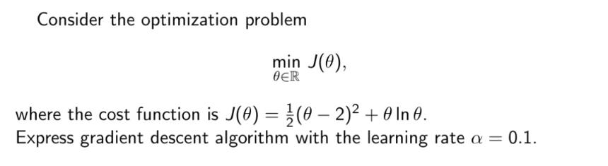 Consider the optimization problem min J(0),  where the cost function is J(0)= (0-2) +0n0. Express gradient