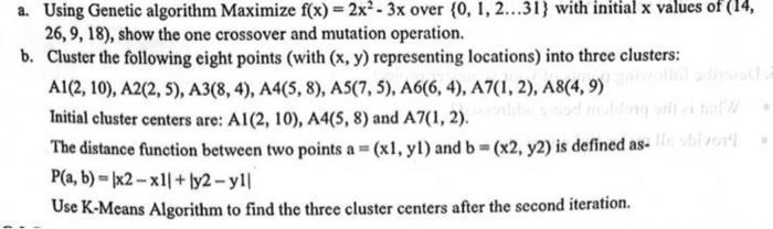 a. Using Genetic algorithm Maximize f(x) = 2x-3x over {0, 1, 2...31) with initial x values of (14, 26, 9,