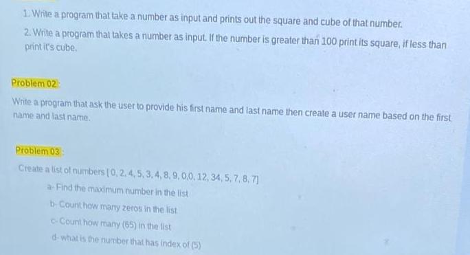 1. Write a program that take a number as input and prints out the square and cube of that number. 2. Write a