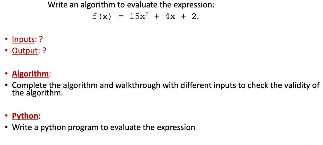 Inputs: ? Output: ? Write an algorithm to evaluate the expression: 15x + 4x + 2. f (x) = Algorithm: Complete