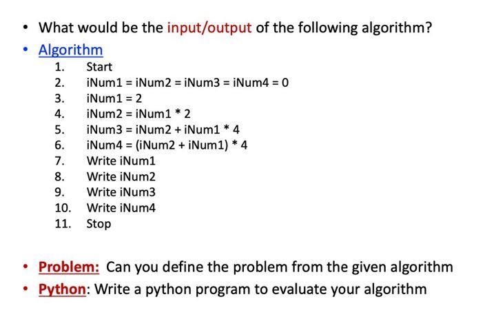 What would be the input/output of the following algorithm? . Algorithm 1. 2. 3. 4. Start Num1 = iNum2= iNum3
