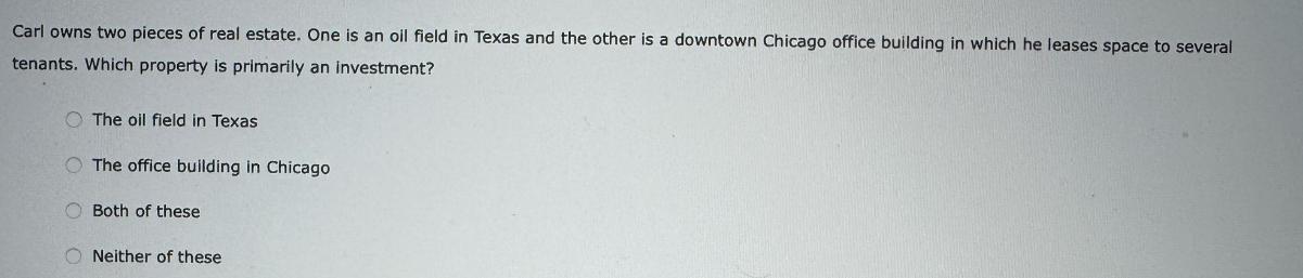 Carl owns two pieces of real estate. One is an oil field in Texas and the other is a downtown Chicago office