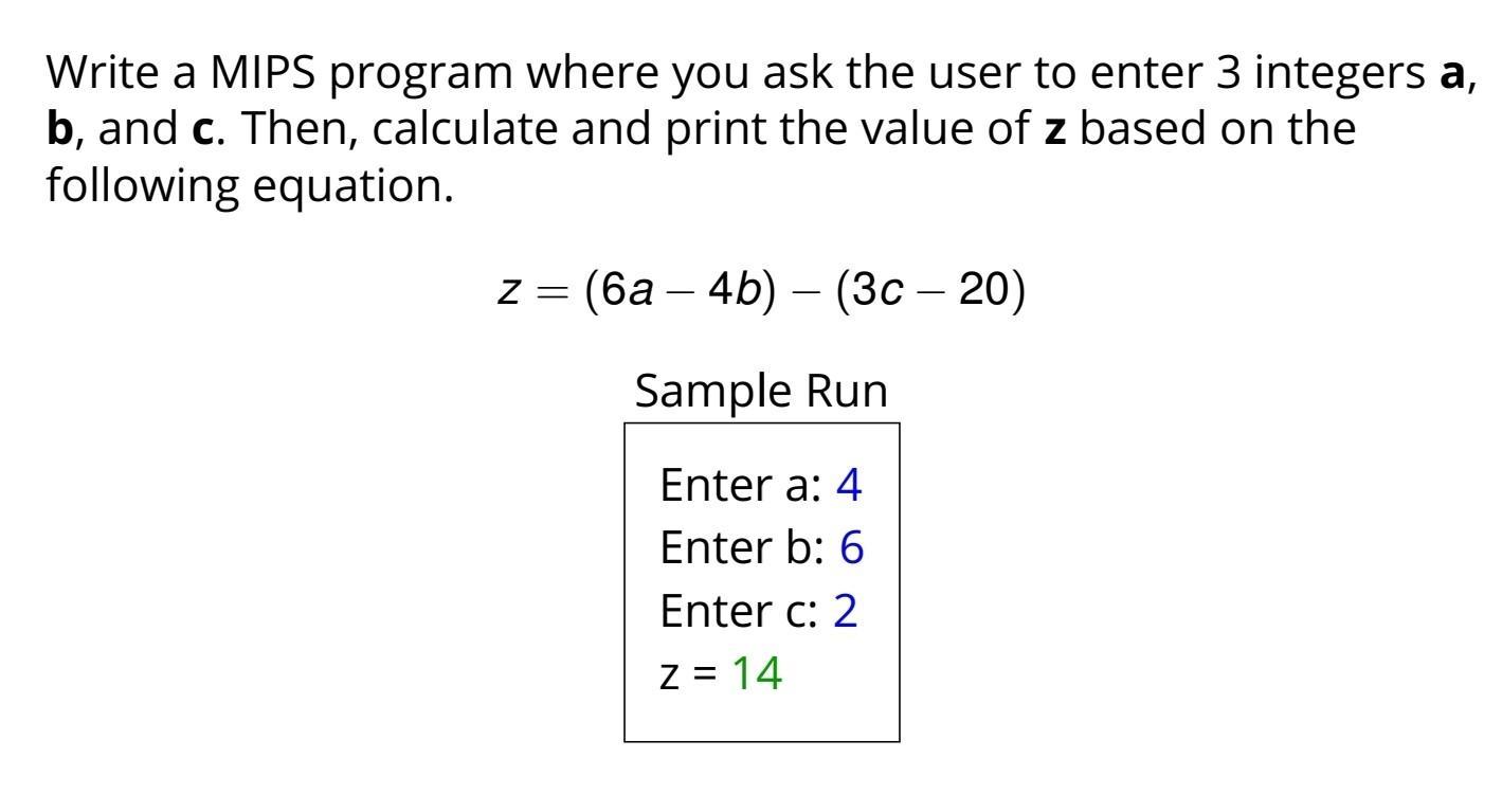 Write a MIPS program where you ask the user to enter 3 integers a, b, and c. Then, calculate and print the