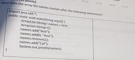 points) What does the array list names contain after the following statements? import java.util.