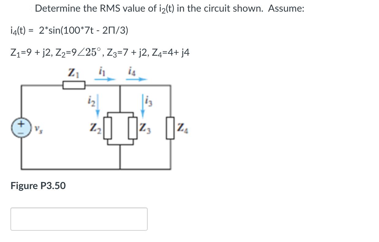Determine the RMS value of i2(t) in the circuit shown. Assume: i4(t) = 2* sin(100*7t - 201/3) Z-9 + j2,