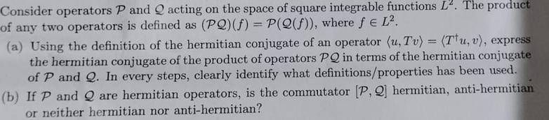 Consider operators P and Q acting on the space of square integrable functions L. The product of any two