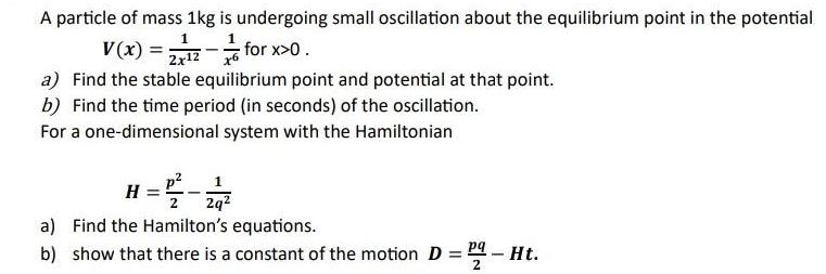 A particle of mass 1kg is undergoing small oscillation about the equilibrium point in the potential V(x) = 12