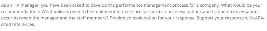 As an HR manager, you have been asked to develop the performance management process for a company. What would