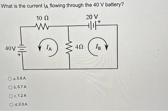 What is the current IA flowing through the 40 V battery? 10  20 V 40V O a.5.6 A O b.6.7 A O c. 1.2 A O d. 2.0