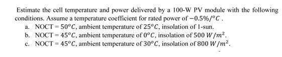 Estimate the cell temperature and power delivered by a 100-W PV module with the following conditions. Assume
