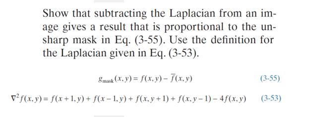 Show that subtracting the Laplacian from an im- age gives a result that is proportional to the un- sharp mask