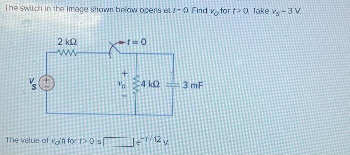 The switch in the image shown below opens at t= 0. Find vo for t> 0. Take Vs = 3 V. 's 2  ww The value of
