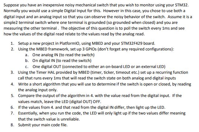 Suppose you have an inexpensive noisy mechanical switch that you wish to monitor using your STM32. Normally