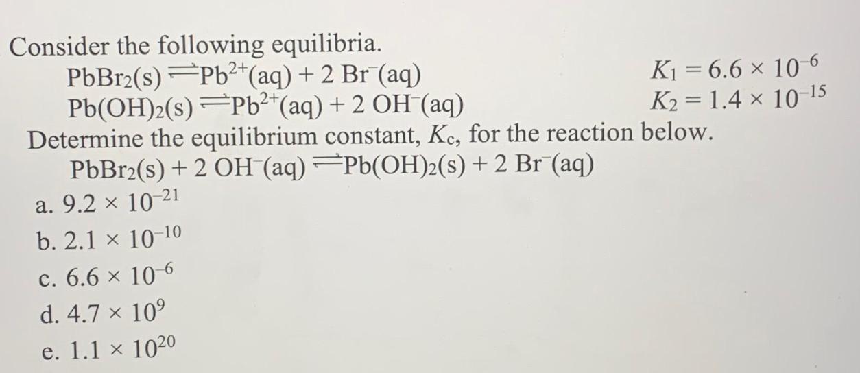 Consider the following equilibria. PbBr(s) Pb(OH)2(s) a. 9.2  10-21 2+ Pb+ (aq) + 2 Br (aq) b. 2.1 x 10- -10