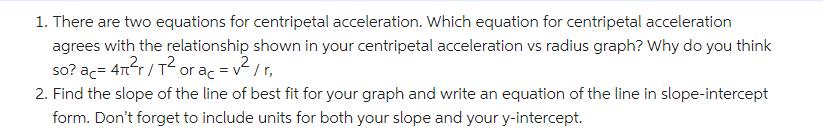 1. There are two equations for centripetal acceleration. Which equation for centripetal acceleration agrees