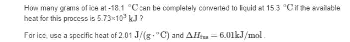 How many grams of ice at -18.1 C can be completely converted to liquid at 15.3 C if the available heat for