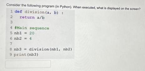 Consider the following program (in Python). When executed, what is displayed on the screen? 1 def division